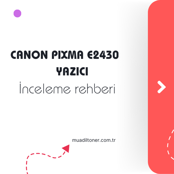 Canon PIXMA E2430 Yazıcı İncelemesi: Kompakt ve Uygun Fiyatlı Baskı Deneyimi